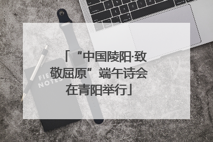 “中国陵阳·致敬屈原”端午诗会在青阳举行