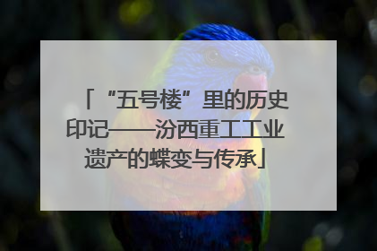 “五号楼”里的历史印记——汾西重工工业遗产的蝶变与传承