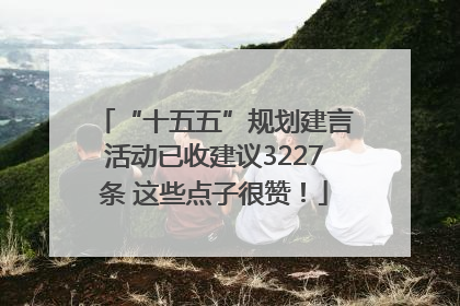 “十五五”规划建言活动已收建议3227条 这些点子很赞！