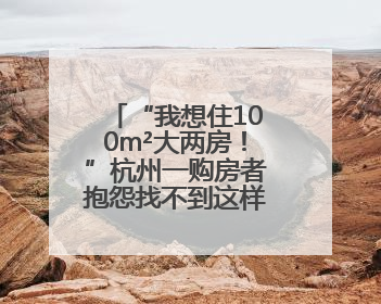 “我想住100m²大两房！”杭州一购房者抱怨找不到这样的新房