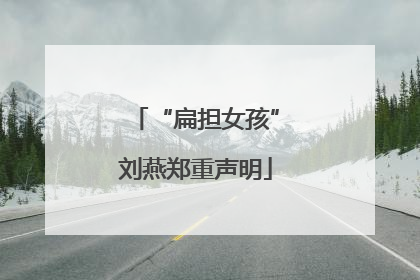 “扁担女孩”刘燕郑重声明