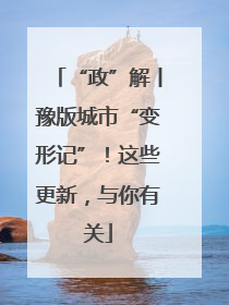 “政”解丨豫版城市“变形记”！这些更新，与你有关
