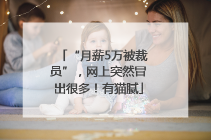 “月薪5万被裁员”，网上突然冒出很多！有猫腻