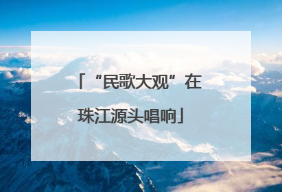 “民歌大观”在珠江源头唱响