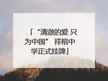 “清澈的爱 只为中国” 祥榕中学正式挂牌