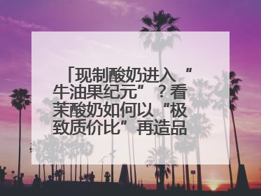 现制酸奶进入“牛油果纪元”？看茉酸奶如何以“极致质价比”再造品类天花板