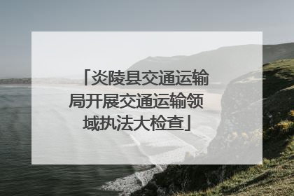 炎陵县交通运输局开展交通运输领域执法大检查