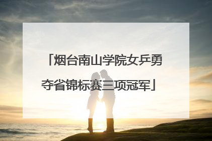 烟台南山学院女乒勇夺省锦标赛三项冠军