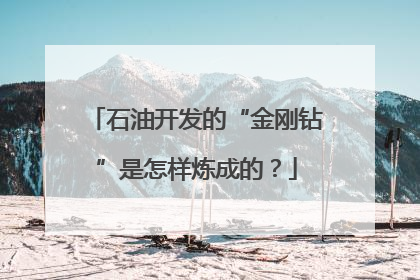 石油开发的“金刚钻”是怎样炼成的？