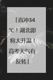 直冲34℃！湖北即将大升温！高考天气有反转