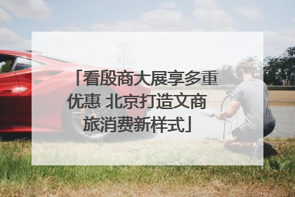 看殷商大展享多重优惠 北京打造文商旅消费新样式