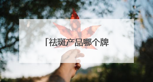 祛斑产品哪个牌子好？国产祛斑品牌分享，高口碑祛斑护肤品别错过