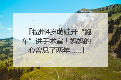 福州4岁萌娃开“跑车”进手术室！妈妈的心曾悬了两年……