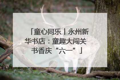 童心同乐丨永州新华书店：童趣大闯关 书香庆“六一”