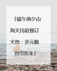 端午前夕山海天民宿预订火热：多元魅力引客来