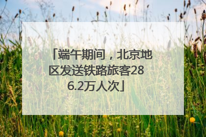 端午期间，北京地区发送铁路旅客286.2万人次