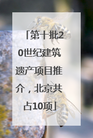 第十批20世纪建筑遗产项目推介，北京共占10项