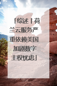 综述丨荷兰云服务严重依赖美国 加剧数字主权忧虑