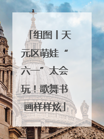 组图丨天元区萌娃“六一”太会玩！歌舞书画样样炫