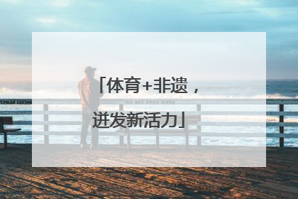 体育+非遗，迸发新活力