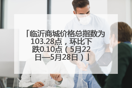 临沂商城价格总指数为103.28点，环比下跌0.10点（5月22日—5月28日）