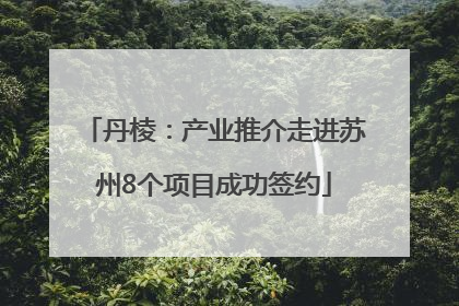 丹棱：产业推介走进苏州8个项目成功签约