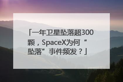 一年卫星坠落超300颗，SpaceX为何“坠落”事件频发？