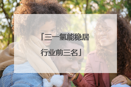 三一氢能稳居行业前三名