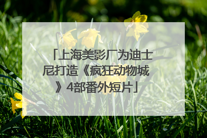 上海美影厂为迪士尼打造《疯狂动物城》4部番外短片
