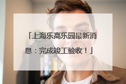 上海乐高乐园最新消息：完成竣工验收！