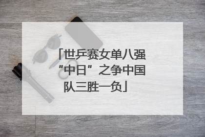 世乒赛女单八强“中日”之争中国队三胜一负