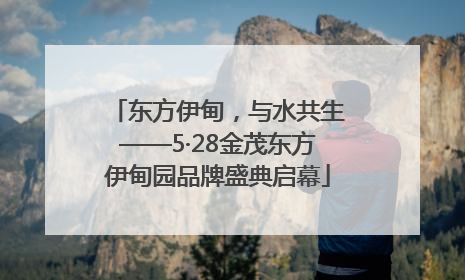 东方伊甸，与水共生——5·28金茂东方伊甸园品牌盛典启幕
