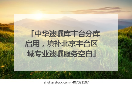 中华遗嘱库丰台分库启用，填补北京丰台区域专业遗嘱服务空白