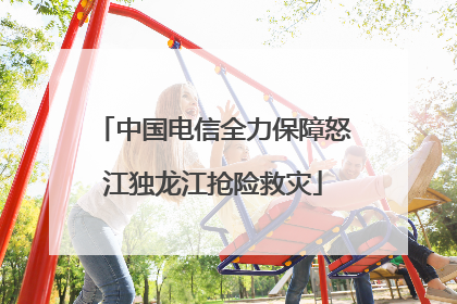 中国电信全力保障怒江独龙江抢险救灾