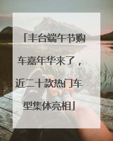 丰台端午节购车嘉年华来了，近二十款热门车型集体亮相