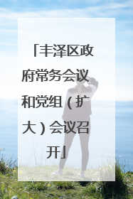 丰泽区政府常务会议和党组（扩大）会议召开