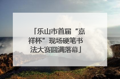 乐山市首届“嘉祥杯”现场硬笔书法大赛圆满落幕