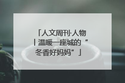 人文周刊·人物丨温暖一座城的“冬香好妈妈”