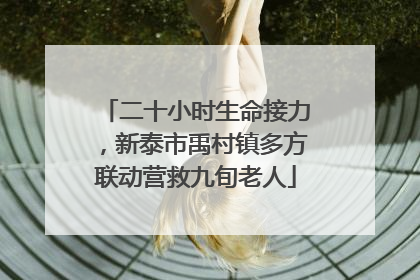二十小时生命接力，新泰市禹村镇多方联动营救九旬老人