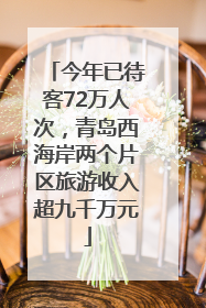 今年已待客72万人次，青岛西海岸两个片区旅游收入超九千万元
