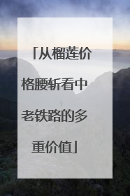 从榴莲价格腰斩看中老铁路的多重价值