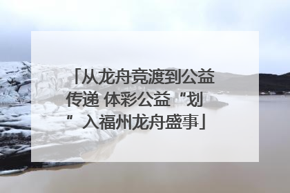 从龙舟竞渡到公益传递 体彩公益“划”入福州龙舟盛事