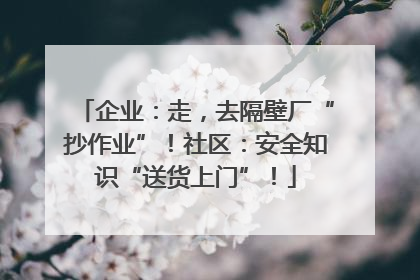 企业：走，去隔壁厂“抄作业”！社区：安全知识“送货上门”！