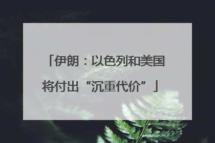 伊朗：以色列和美国将付出“沉重代价”