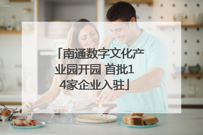 南通数字文化产业园开园 首批14家企业入驻