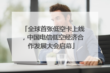 全球首张低空卡上线，中国电信低空经济合作发展大会启幕