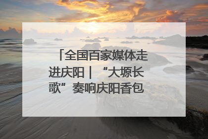 全国百家媒体走进庆阳｜“大塬长歌”奏响庆阳香包民俗文化节序曲