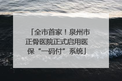 全市首家！泉州市正骨医院正式启用医保“一码付”系统