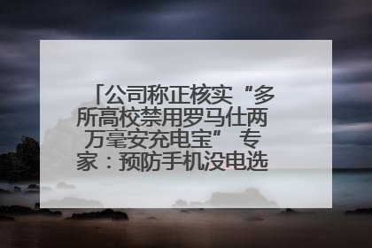 公司称正核实“多所高校禁用罗马仕两万毫安充电宝” 专家：预防手机没电选中等体积产品即可