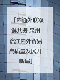 内通外联双链共振 泉州洛江内外贸易高质量发展开新局